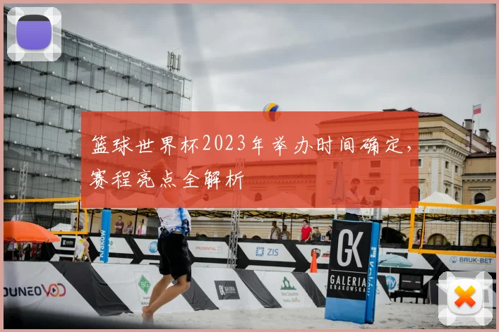 篮球世界杯2023年举办时间确定，赛程亮点全解析