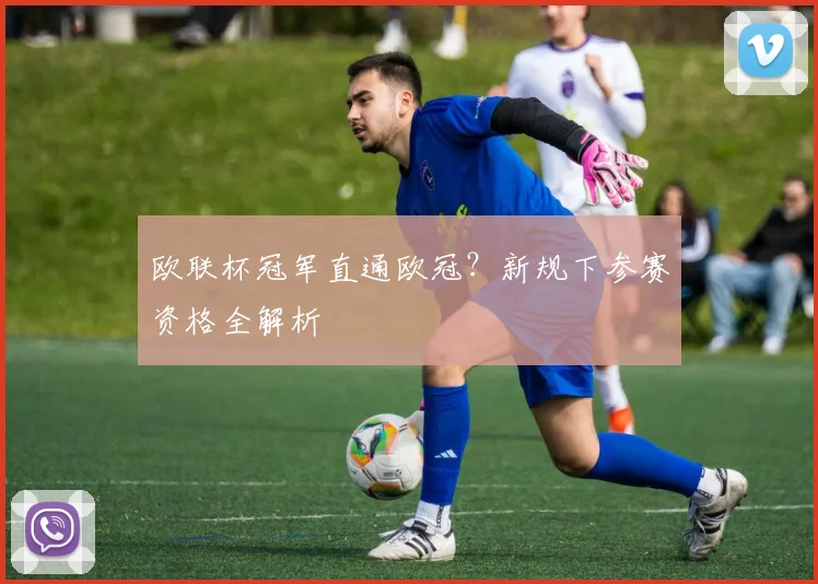欧联杯冠军直通欧冠？新规下参赛资格全解析