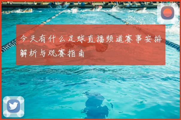 今天有什么足球直播频道赛事安排解析与观赛指南