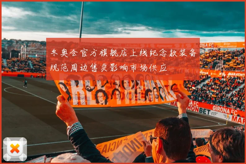 冬奥会官方旗舰店上线纪念款装备规范周边售卖影响市场供应